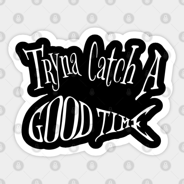 Tryna Catcha A Good Time Fishing Dad Jokes Corny Fishing Quotes Mahi Bass Snook Snapper Sticker by BrederWorks